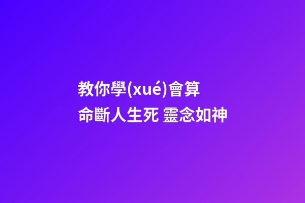 教你學(xué)會算命斷人生死 靈念如神